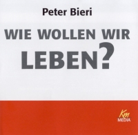 Peter Bieri: Wie wollen wir leben